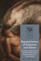 Representations of Endymion and Selene: Dominance, Objectification and Necrophilia in the Transformations of an Ancient Myth 1350468614 Book Cover