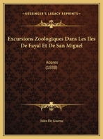 Excursions Zoologiques Dans Les Iles De Fayal Et De San Miguel: Acores (1888) 1168043913 Book Cover