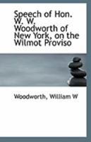 Speech of Hon. W. W. Woodworth of New York, on the Wilmot Proviso 1113305061 Book Cover