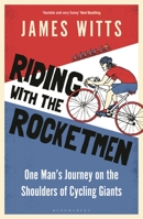 Riding With The Rocketmen: One Man's Journey on the Shoulders of Cycling Giants 1399403508 Book Cover