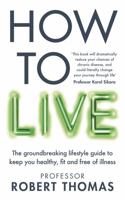 How to Live: The groundbreaking lifestyle guide to keep you healthy, fit and free of illness 1780724187 Book Cover