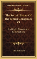 The Secret History Of The Fenian Conspiracy V1: Its Origin, Objects And Ramifications 1162974397 Book Cover