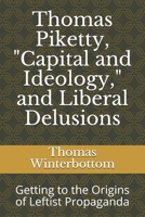 Thomas Piketty, "Capital and Ideology," and Liberal Delusions: Getting to the Origins of Leftist Propaganda B08CG9WTPP Book Cover