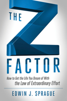 The Z Factor: How to Get the Life You Dream of With The Law of Extraordinary Effort 1601632452 Book Cover