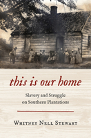 This Is Our Home: Slavery and Struggle on Southern Plantations 1469675676 Book Cover