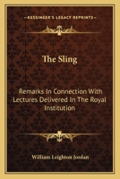 The Sling: Remarks In Connection With Lectures Delivered In The Royal Institution: May 1905 To June 1907 1165086832 Book Cover