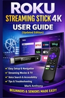 Roku Streaming Stick (4K) User Guide (Updated Edition): A Simple, Step-by-Step Setup, Streaming, and Troubleshooting Manual for Beginners and Seniors B0GKY96BY7 Book Cover