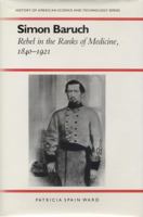 Simon Baruch: Rebel in the Ranks of Medicine, 1840-1921 (History Amer Science & Technol) 0817305890 Book Cover