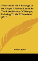 A vindication of a passage in Dr. Snape's Second letter to the Lord Bishop of Bangor, relating to Mr. Pillonniere. By Andrew Snape, ... The second edition. 1436756936 Book Cover