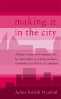 Making it in the City : A Girl's Guide to Your Starting Life on Your Own in a Ridiculously Expensive City You Can't Afford Can't Afford 1590770846 Book Cover