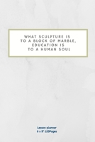 What sculpture is to a block of marble, education is to a human soul: Lesson Planner Diary for Teacher keep records to Write In plans subjects and Ideas for classroom Agenda 1674274688 Book Cover