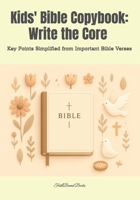 Kids' Bible Copybook: Write the Core — Key Points Simplified from Important Bible Verses: Helping Children Discover God’s Word by Writing the Simple Key Points and Understanding Their Meaning B0FWKBRGYC Book Cover