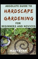 Absolute Guide To Hardscape Gardening For Beginners And Novices B0992MGFNY Book Cover