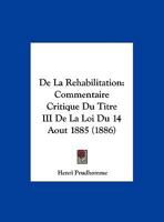 De La Rehabilitation: Commentaire Critique Du Titre III De La Loi Du 14 Aout 1885 (1886) 116230068X Book Cover