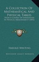 A Collection of Mathematical and Physical Tables: From a Course of Experiments in Physical Measurement 1165264811 Book Cover