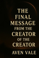 The Final Message From The Creator of The Creator: A Philosophical and Poetic Verdict Beyond Existence B0FPBBXFQR Book Cover