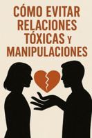CÓMO EVITAR RELACIONES TÓXICAS Y MANIPULACIONES B0G3GZJPNZ Book Cover
