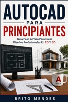 AUTOCAD PARA PRINCIPIANTES: Guía Paso A Paso Para Crear Diseños Profesionales En 2D Y 3D.. (Spanish Edition) B0HB2P5HF1 Book Cover