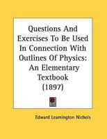 Questions And Exercises To Be Used In Connection With Outlines Of Physics: An Elementary Textbook 0548832536 Book Cover