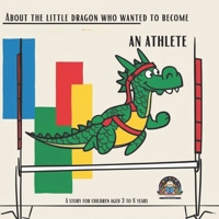 About the little dragon who wanted to become an Athlete: A story for children aged 3 to 8 years B0DT5YJCTV Book Cover