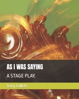 As I Was Saying: A Stage Play. 1521080275 Book Cover