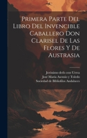 Primera parte del libro del invencible caballero Don Clarisel de las Flores y de Austrasia 1022238256 Book Cover