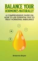 Balance Your Hormones Naturally: A Comprehensive Guide on How to Use Essential Oils to Treat Hormonal Imbalance 1802280588 Book Cover