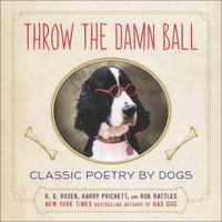 Throw the Damn Ball: Classic Poetry by Dogs 0142180858 Book Cover