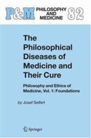 The Philosophical Diseases of Medicine and Their Cure: Philosophy and Ethics of Medicine, Vol. 1: Foundations 1402028709 Book Cover