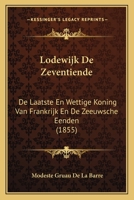 Lodewijk De Zeventiende: De Laatste En Wettige Koning Van Frankrijk En De Zeeuwsche Eenden (1855) 1166699803 Book Cover
