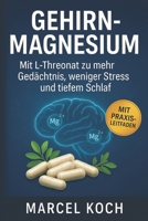 Gehirn-Magnesium Mit L-Threonat zu mehr Gedächtnis, weniger Stress und tiefem Schlaf: Gedächtnis, Konzentration, Stressabbau & erholsamer Schlaf | Neuroplastizität (German Edition) B0F9P79BVF Book Cover