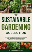 The Sustainable Gardening Collection: A Complete Beginners Guide to Permaculture, Seed Saving, and Companion Planting for Thriving, Eco-Friendly Gardens B0F12ZR225 Book Cover