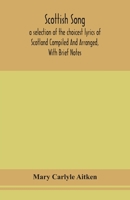 Scottish song, a selection of the choicest lyrics of Scotland Compiled And Arranged, With Brief Notes 9354154867 Book Cover