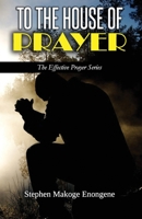 TO THE HOUSE OF PRAYER: DECLARING THE JOY UNSPEAKABLE AND FULL OF GLORY B09TDSCBXW Book Cover