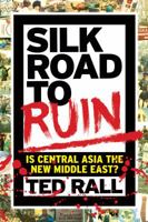 Silk Road to Ruin: Is Central Asia the New Middle East? 1561634549 Book Cover