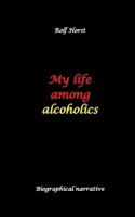 My life among alcoholics - Addiction, alcoholic, co-dependencies, divorce, illegitimate children, suizide, psychotherapies, self-help group 3384609301 Book Cover