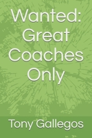 Wanted: Great Coaches Only: A Coaches Guide To Becoming A Great Youth Coach B08VYJKKNY Book Cover