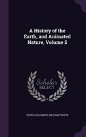 A History of the Earth, and Animated Nature, Volume 5 1147380031 Book Cover