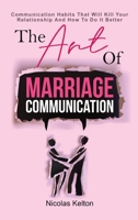 The Art Of Marriage Communication: Communication Habits That Will Kill Your Relationship And How To Do It Better 1706150512 Book Cover