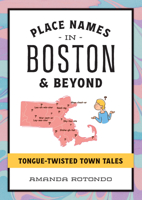 Place Names in Boston and Beyond: Tongue-Twisted Town Tales 1467158305 Book Cover