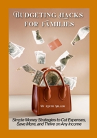 Budgeting Hacks for Families: Simple Money Strategies to Cut Expenses, Save More, and Thrive on Any Income 1105725936 Book Cover