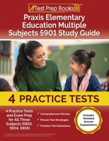 Praxis Elementary Education Multiple Subjects 5901 Study Guide: 4 Practice Tests and Exam Prep for All Three Subjects (5903, 5904, 5905) [Includes Detailed Answer Explanations] 1637756046 Book Cover