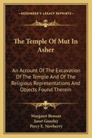 The Temple of Mut in Asher: An Account of the Excavation of the Temple and of the Religious Representations and Objects Found Therein, As Illustrating ... and the Main Religious Ideas of the Egyptians 1016567030 Book Cover