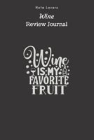 Wine Is My Favorite Fruit - Wine Review Journal: Wine Maker Gifts Space to Write In 120 Wine Reviews Notes Rate Aroma, Taste, Appearance & More 1692651897 Book Cover
