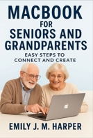 MacBook for Seniors And Grandparents: Easy Steps to Connect and Create B0FDBMW8GN Book Cover