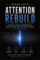 Attention Rebuild: A Practical System to Restore Focus, Control Distractions, and Train Your Mind for Deep Work B0H6QZXGFD Book Cover