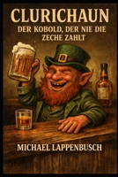 Clurichaun - Der Kobold, der nie die Zeche zahlt (German Edition) B0GSMSPKHH Book Cover