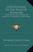 Constitution Of The State Of Tennessee: Adopted In Convention At Nashville, February 23, 1870 1120181860 Book Cover