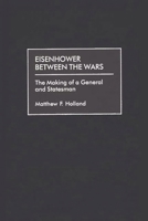 Eisenhower Between the Wars: The Making of a General and Statesman 0275963403 Book Cover