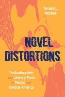 Novel Distortions: Postnationalism and Literary Form in Mexico and Central America 0822968118 Book Cover